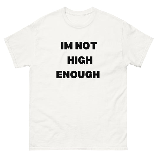 IM NOT HIGH ENOUGH TEE